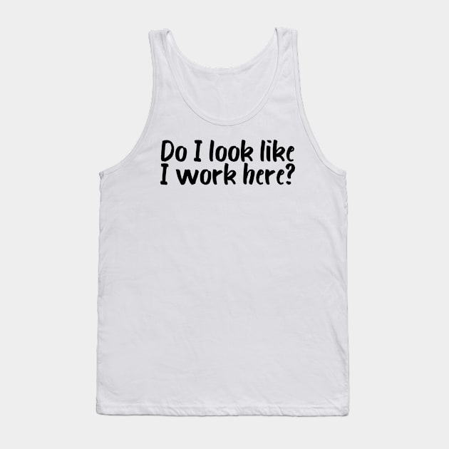 Funny Do I Look Like I Work Here Tank Top by POD Creations